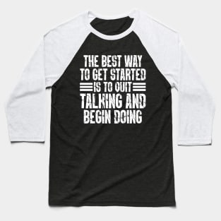 The Best Way To Get Started Is To Quit Talking And Begin Doing Baseball T-Shirt